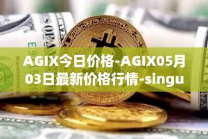 AGIX今日价格-AGIX05月03日最新价格行情-singularitynet-x最新走势消息