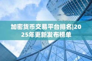 加密货币交易平台排名|2025年更新发布榜单