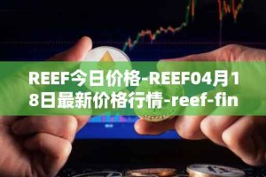 REEF今日价格-REEF04月18日最新价格行情-reef-finance最新走势消息