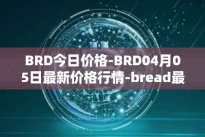 BRD今日价格-BRD04月05日最新价格行情-bread最新走势消息