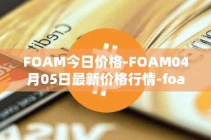 FOAM今日价格-FOAM04月05日最新价格行情-foam最新走势消息