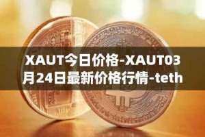 XAUT今日价格-XAUT03月24日最新价格行情-tether-gold最新走势消息