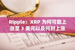 Ripple：XRP 为何可能上涨至 3 美元以及何时上涨