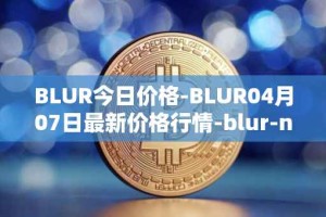 BLUR今日价格-BLUR04月07日最新价格行情-blur-network最新走势消息