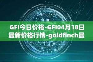 GFI今日价格-GFI04月18日最新价格行情-goldfinch最新走势消息
