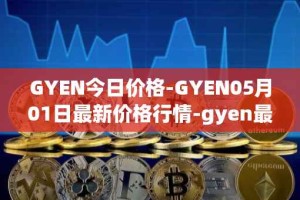 GYEN今日价格-GYEN05月01日最新价格行情-gyen最新走势消息