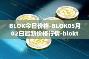BLOK今日价格-BLOK05月02日最新价格行情-bloktopia最新走势消息