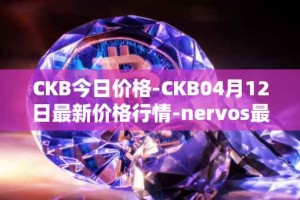 CKB今日价格-CKB04月12日最新价格行情-nervos最新走势消息
