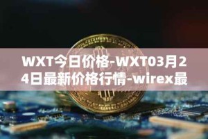 WXT今日价格-WXT03月24日最新价格行情-wirex最新走势消息