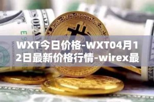 WXT今日价格-WXT04月12日最新价格行情-wirex最新走势消息