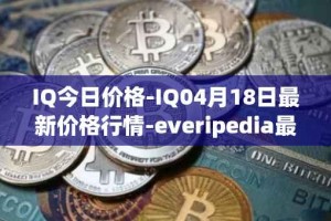 IQ今日价格-IQ04月18日最新价格行情-everipedia最新走势消息