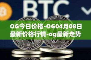 OG今日价格-OG04月08日最新价格行情-og最新走势消息