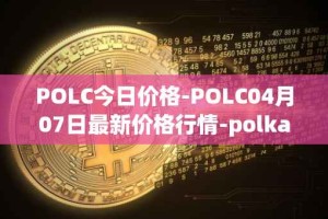 POLC今日价格-POLC04月07日最新价格行情-polka-city最新走势消息