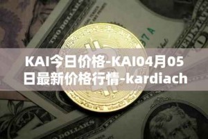 KAI今日价格-KAI04月05日最新价格行情-kardiachain最新走势消息