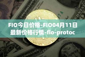 FIO今日价格-FIO04月11日最新价格行情-fio-protocol最新走势消息
