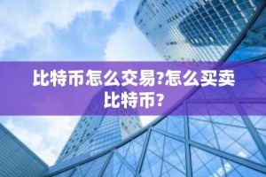 比特币怎么交易?怎么买卖比特币?