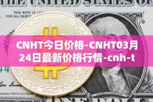 CNHT今日价格-CNHT03月24日最新价格行情-cnh-tether最新走势消息