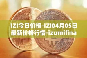 IZI今日价格-IZI04月05日最新价格行情-izumifinance最新走势消息