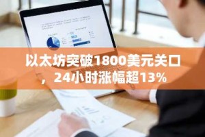 以太坊突破1800美元关口，24小时涨幅超13%