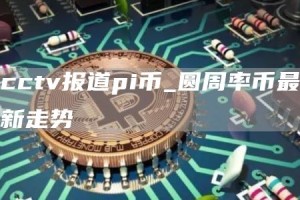 cctv报道pi币_圆周率币最新走势