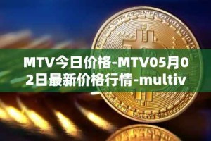 MTV今日价格-MTV05月02日最新价格行情-multivac最新走势消息