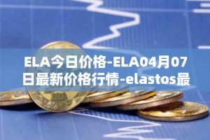 ELA今日价格-ELA04月07日最新价格行情-elastos最新走势消息