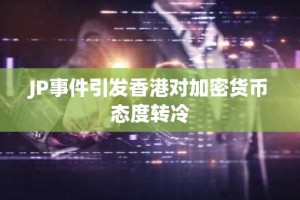 JP事件引发香港对加密货币态度转冷