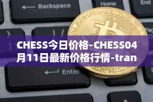 CHESS今日价格-CHESS04月11日最新价格行情-tranchess最新走势消息