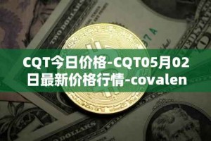 CQT今日价格-CQT05月02日最新价格行情-covalent最新走势消息