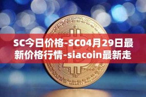 SC今日价格-SC04月29日最新价格行情-siacoin最新走势消息