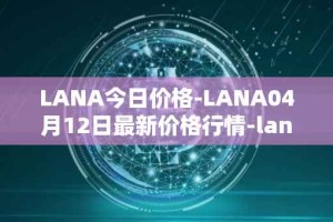 LANA今日价格-LANA04月12日最新价格行情-lanacoin最新走势消息