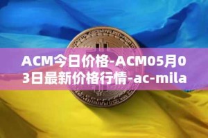 ACM今日价格-ACM05月03日最新价格行情-ac-milan-fan-token最新走势消息