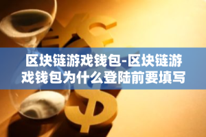 区块链游戏钱包-区块链游戏钱包为什么登陆前要填写私钥密码