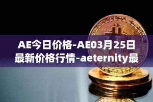 AE今日价格-AE03月25日最新价格行情-aeternity最新走势消息