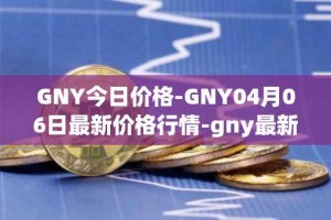 GNY今日价格-GNY04月06日最新价格行情-gny最新走势消息