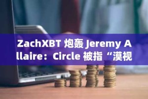 ZachXBT 炮轰 Jeremy Allaire：Circle 被指“漠视”加密行业