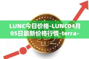 LUNC今日价格-LUNC04月05日最新价格行情-terra-luna最新走势消息
