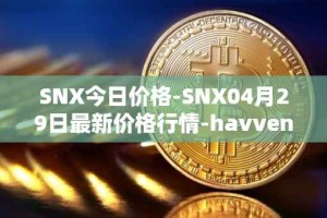 SNX今日价格-SNX04月29日最新价格行情-havven最新走势消息