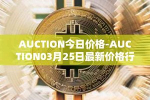 AUCTION今日价格-AUCTION03月25日最新价格行情-auction最新走势消息