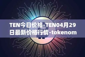TEN今日价格-TEN04月29日最新价格行情-tokenomy最新走势消息