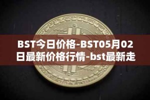 BST今日价格-BST05月02日最新价格行情-bst最新走势消息