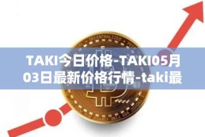 TAKI今日价格-TAKI05月03日最新价格行情-taki最新走势消息