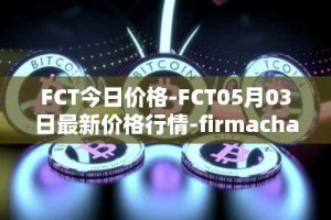 FCT今日价格-FCT05月03日最新价格行情-firmachain最新走势消息