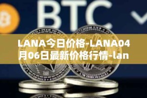 LANA今日价格-LANA04月06日最新价格行情-lanacoin最新走势消息