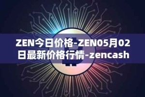 ZEN今日价格-ZEN05月02日最新价格行情-zencash最新走势消息