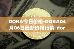 DORA今日价格-DORA04月06日最新价格行情-dora-factory最新走势消息