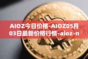 AIOZ今日价格-AIOZ05月03日最新价格行情-aioz-network最新走势消息