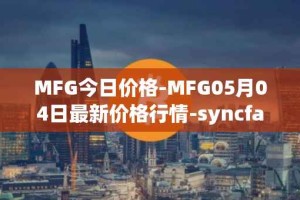 MFG今日价格-MFG05月04日最新价格行情-syncfab最新走势消息