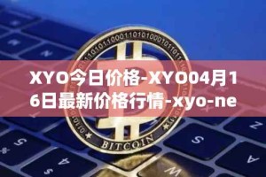XYO今日价格-XYO04月16日最新价格行情-xyo-network最新走势消息