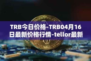 TRB今日价格-TRB04月16日最新价格行情-tellor最新走势消息